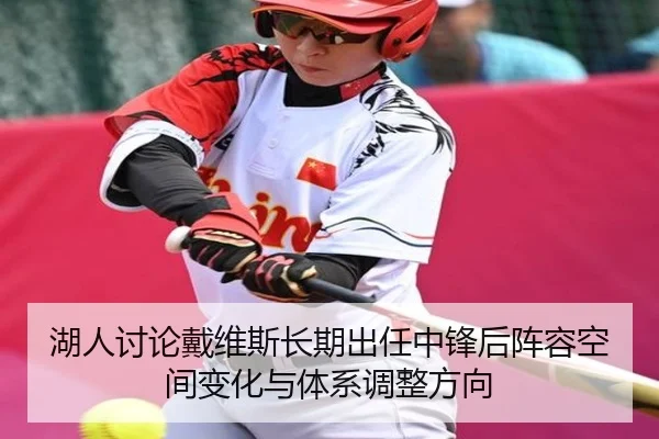 湖人讨论戴维斯长期出任中锋后阵容空间变化与体系调整方向