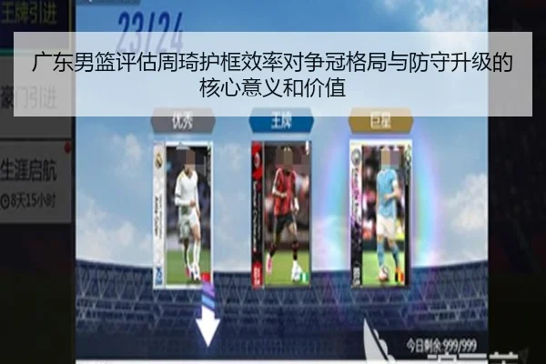 广东男篮评估周琦护框效率对争冠格局与防守升级的核心意义和价值